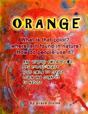 Book cover for ORANGE What is that color? where is it found in nature? How do people use it? And as your child grows... Let colors inspire your child to create learn and connect to nature
