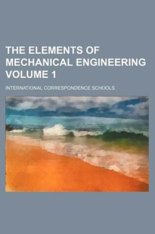 Cover of The Elements of Mechanical Engineering Volume 1