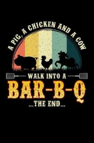 Cover of A Pig, A Chicken And A Cow Walk Into a Bar-B-Q ...The End...