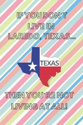 Cover of If You Don't Live in Laredo, Texas ... Then You're Not Living at All!