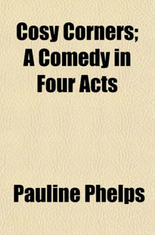 Cover of Cosy Corners; A Comedy in Four Acts