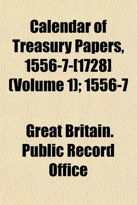 Book cover for Calendar of Treasury Papers, 1556-7--[1728] Volume 1; 1556-7