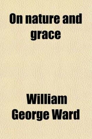 Cover of On Nature and Grace (Volume 1); A Theological Treatise, Book I, Philosophical Introduction