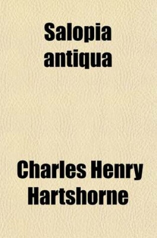 Cover of Salopia Antiqua, Or, an Enquiry from Personal Survey Into the 'Druidical', Military, and Other Early Remains in Shropshire and the North Welsh Borders