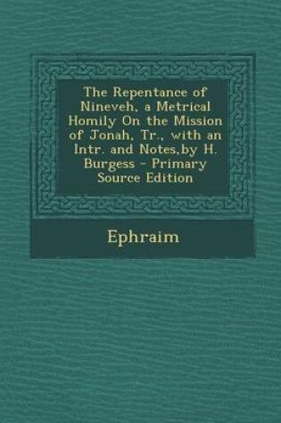 Cover of The Repentance of Nineveh, a Metrical Homily on the Mission of Jonah, Tr., with an Intr. and Notes, by H. Burgess - Primary Source Edition