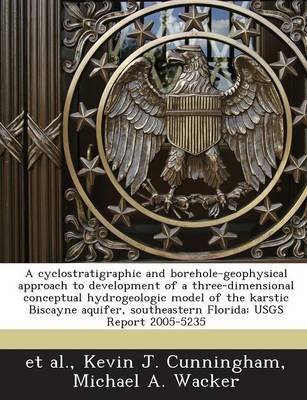Book cover for A Cyclostratigraphic and Borehole-Geophysical Approach to Development of a Three-Dimensional Conceptual Hydrogeologic Model of the Karstic Biscayne Aquifer, Southeastern Florida