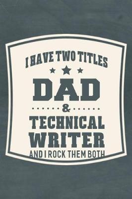 Book cover for I Have Two Titles Dad & Technical Writer And I Rock Them Both