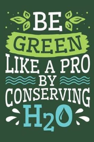 Cover of Be Green Like a Pro by Conserving H2O