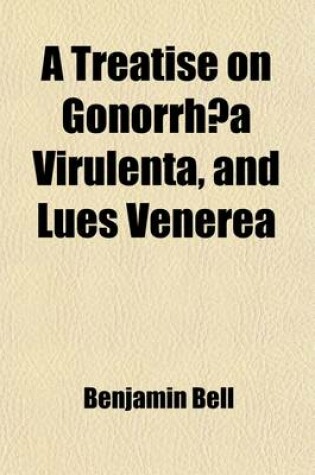 Cover of A Treatise on Gonorrh a Virulenta, and Lues Venerea Volume 2