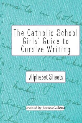 Cover of The Catholic School Girls' Guide to Cursive Writing Alphabet Sheets (Green)