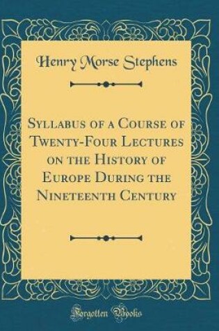 Cover of Syllabus of a Course of Twenty-Four Lectures on the History of Europe During the Nineteenth Century (Classic Reprint)