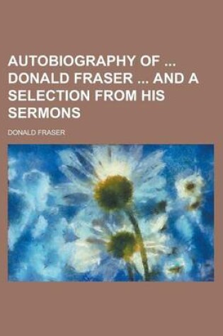 Cover of Autobiography of Donald Fraser and a Selection from His Sermons