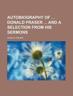 Book cover for Autobiography of Donald Fraser and a Selection from His Sermons