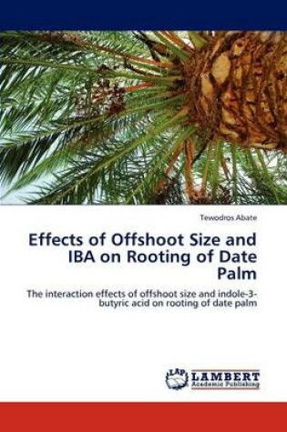 Cover of Effects of Offshoot Size and Iba on Rooting of Date Palm