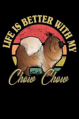 Cover of Life Is Better With My Chow Chow