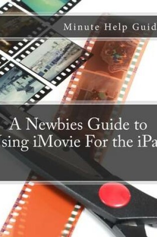 Cover of A Newbies Guide to Using iMovie For the iPad