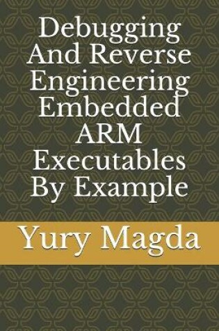 Cover of Debugging And Reverse Engineering Embedded ARM Executables By Example