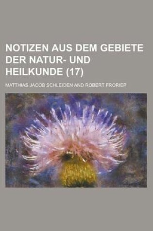 Cover of Notizen Aus Dem Gebiete Der Natur- Und Heilkunde (17 )