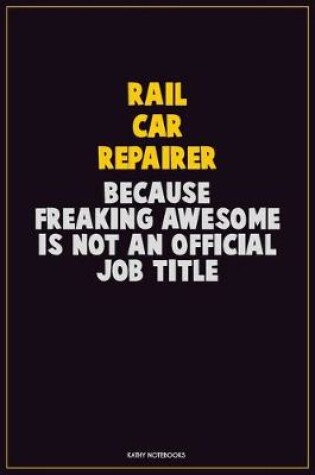 Cover of Rail Car Repairer, Because Freaking Awesome Is Not An Official Job Title