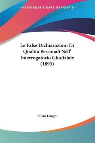 Cover of Le False Dichiarazioni Di Qualita Personali Nell' Interrogatorio Giudiziale (1893)