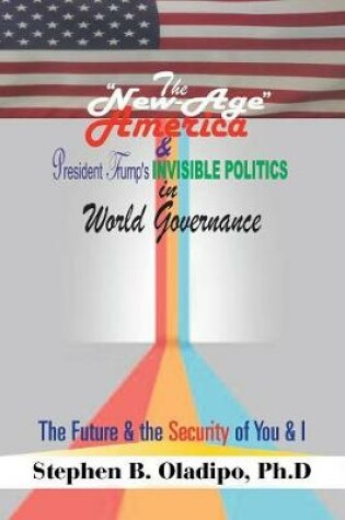 Cover of The New-Age America & President Trump'S Invisible Politics in World Governance