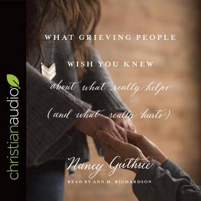 Book cover for What Grieving People Wish You Knew about What Really Helps (and What Really Hurts)