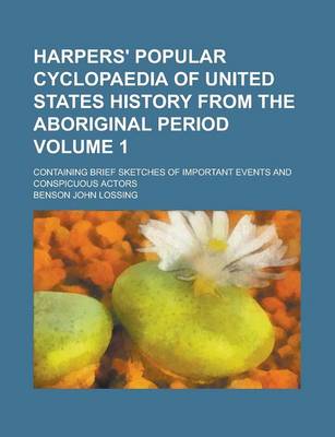Book cover for Harpers' Popular Cyclopaedia of United States History from the Aboriginal Period; Containing Brief Sketches of Important Events and Conspicuous Actors Volume 1