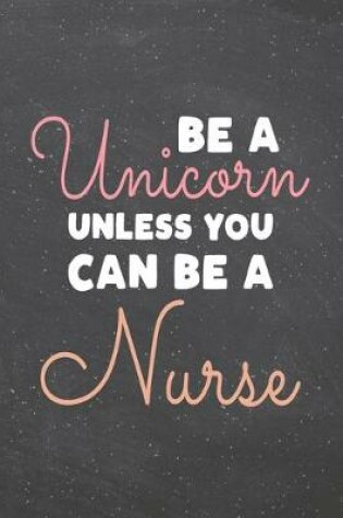 Cover of Be a Unicorn Unless You Can Be a Nurse