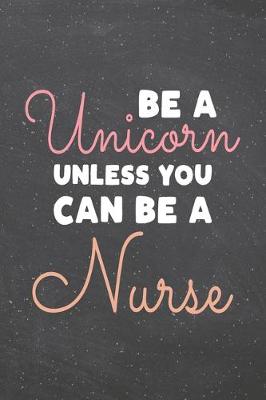 Book cover for Be a Unicorn Unless You Can Be a Nurse