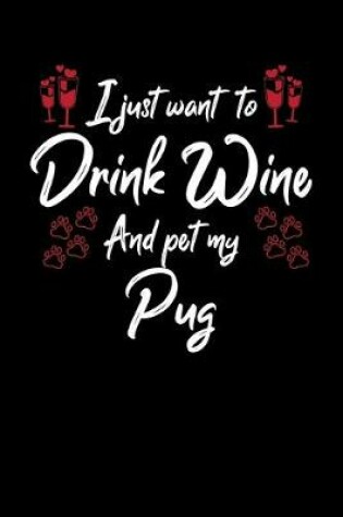 Cover of I Just Wanna Drink Wine And Pet My Pug