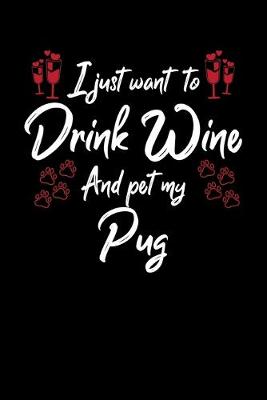 Book cover for I Just Wanna Drink Wine And Pet My Pug