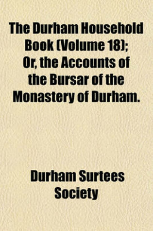 Cover of The Durham Household Book (Volume 18); Or, the Accounts of the Bursar of the Monastery of Durham.