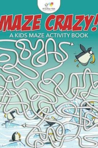 Cover of Maze Crazy! A Kids Maze Activity Book