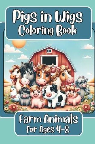 Cover of Pigs in Wigs Farm Animals Coloring Book for Ages 4-8