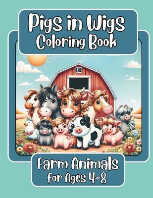 Cover of Pigs in Wigs Farm Animals Coloring Book for Ages 4-8