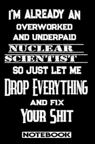 Cover of I'm Already An Overworked And Underpaid Nuclear Scientist. So Just Let Me Drop Everything And Fix Your Shit!