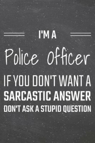 Cover of I'm a Police Officer If You Dont Want a Sarcastic Answer
