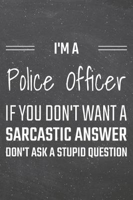 Book cover for I'm a Police Officer If You Dont Want a Sarcastic Answer