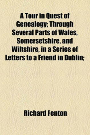 Cover of A Tour in Quest of Genealogy; Through Several Parts of Wales, Somersetshire, and Wiltshire, in a Series of Letters to a Friend in Dublin Interspersed with a Description of Stourhead and Stonehenge Together with Various Anecdotes, and Curious Fragments from a