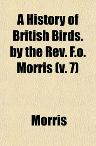Cover of A History of British Birds. by the REV. F.O. Morris (V. 7)