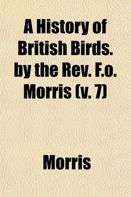 Book cover for A History of British Birds. by the REV. F.O. Morris (V. 7)