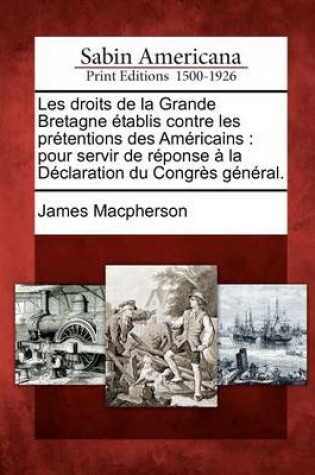 Cover of Les Droits de La Grande Bretagne Tablis Contre Les PR Tentions Des Am Ricains