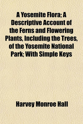 Book cover for A Yosemite Flora; A Descriptive Account of the Ferns and Flowering Plants, Including the Trees, of the Yosemite National Park; With Simple Keys