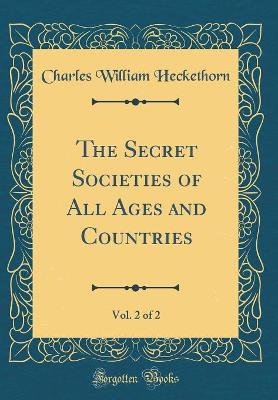 Book cover for The Secret Societies of All Ages and Countries, Vol. 2 of 2 (Classic Reprint)