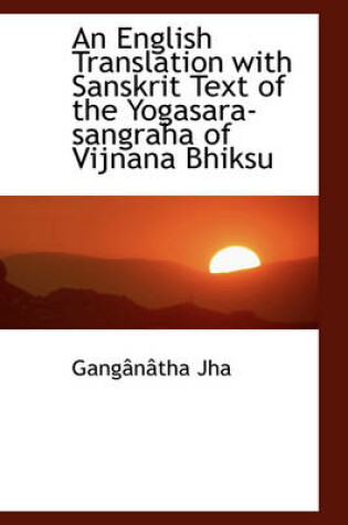 Cover of An English Translation with Sanskrit Text of the Yogasara-Sangraha of Vijnana Bhiksu