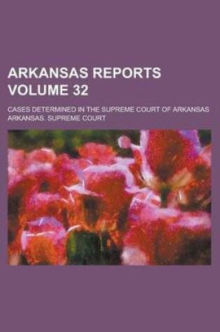 Cover of Arkansas Reports; Cases Determined in the Supreme Court of Arkansas Volume 32