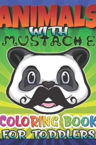 Cover of Animals With Mustache Coloring Book For Toddlers