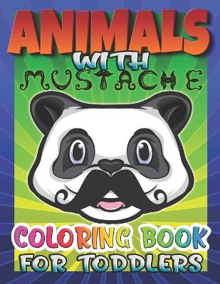 Book cover for Animals With Mustache Coloring Book For Toddlers