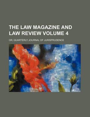 Book cover for The Law Magazine and Law Review Volume 4; Or, Quarterly Journal of Jurisprudence