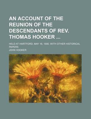 Book cover for An Account of the Reunion of the Descendants of REV. Thomas Hooker; Held at Hartford, May 16, 1890. with Other Historical Papers